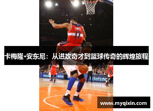 卡梅隆·安东尼：从进攻奇才到篮球传奇的辉煌旅程