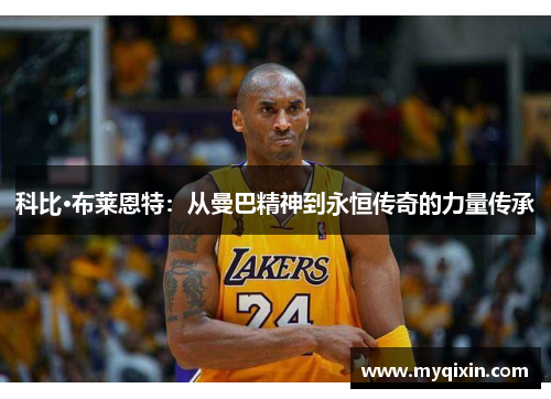 科比·布莱恩特：从曼巴精神到永恒传奇的力量传承