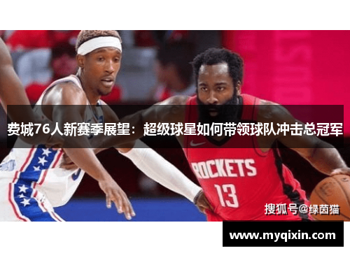 费城76人新赛季展望：超级球星如何带领球队冲击总冠军