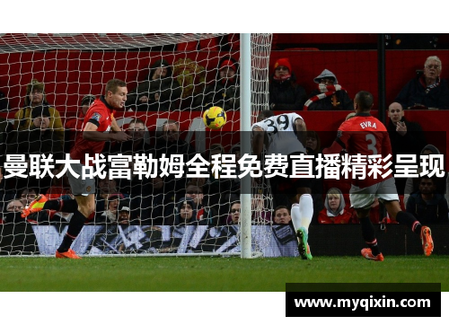 曼联大战富勒姆全程免费直播精彩呈现