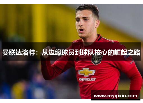曼联达洛特：从边缘球员到球队核心的崛起之路