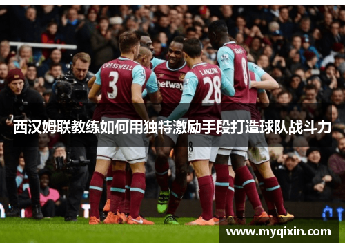 西汉姆联教练如何用独特激励手段打造球队战斗力