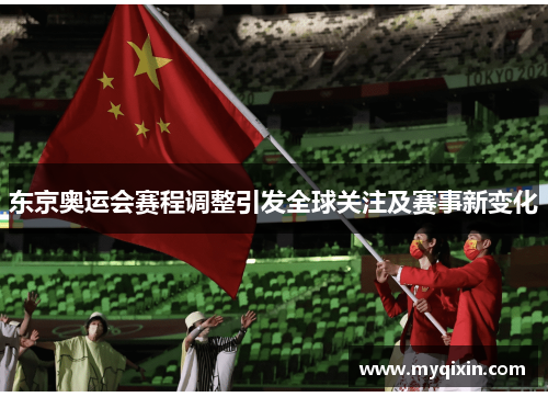 东京奥运会赛程调整引发全球关注及赛事新变化