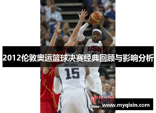 2012伦敦奥运篮球决赛经典回顾与影响分析